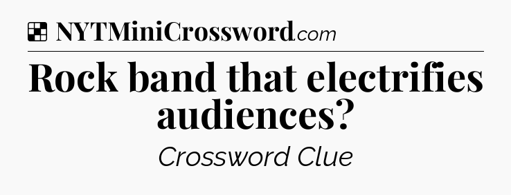Solution: Rock band that electrifies audiences - NYT Crossword