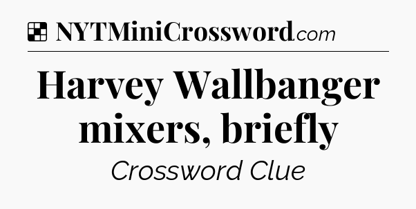 Solution: Harvey Wallbanger mixers, briefly - NYT Crossword
