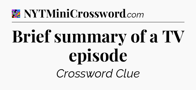Brief summary of a TV episode Crossword Clue