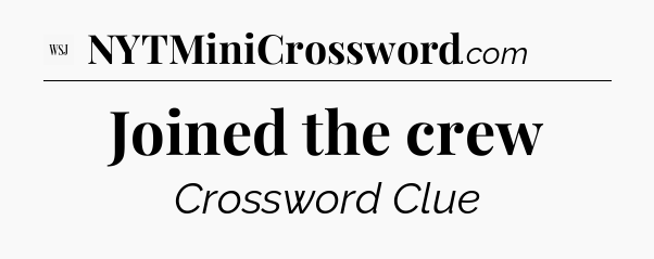 Joined the crew - WSJ Crossword