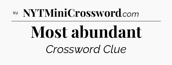 Most abundant - WSJ Crossword