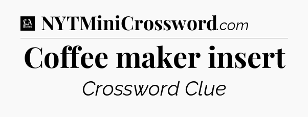 Coffee maker insert - LA Times Crossword