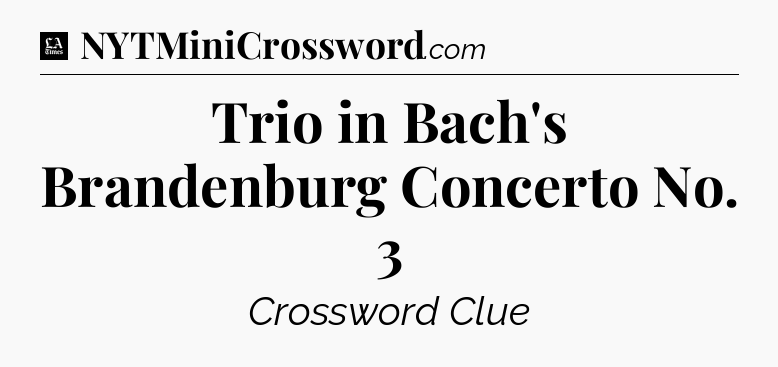 Trio in Bach's Brandenburg Concerto No. 3 - LA Times Crossword