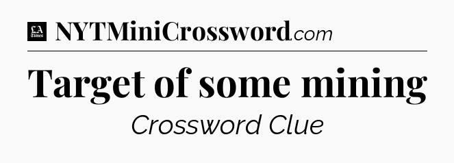 Target of some mining - LA Times Crossword