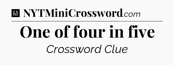 One of four in five - LA Times Crossword