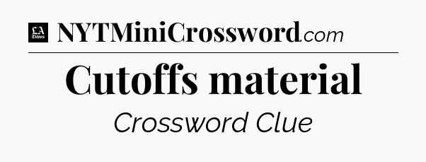 Cutoffs material - LA Times Crossword