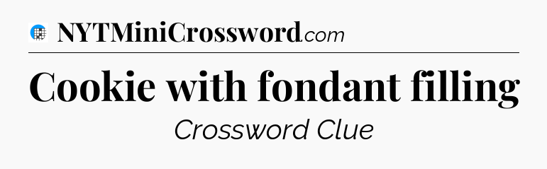 Cookie with fondant filling Crossword Clue