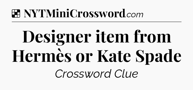 Solution: Designer item from Hermès or Kate Spade - NYT Crossword