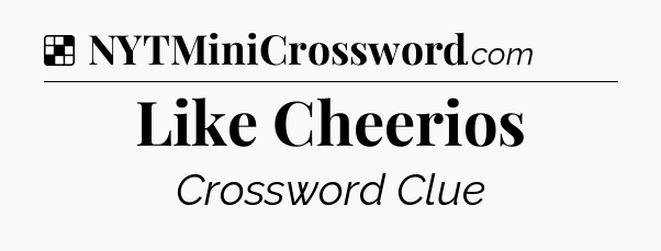 Solution: Like Cheerios - NYT Crossword