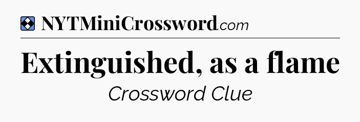 Solution: Extinguished, as a flame - NYT Mini Crossword