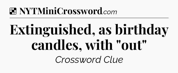 Solution: Extinguished, as birthday candles, with 