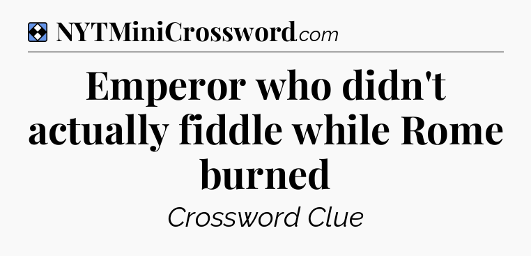 Solution: Emperor who didn't actually fiddle while Rome burned - NYT Mini Crossword