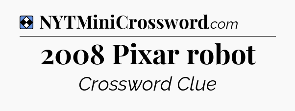 Solution: 2008 Pixar robot - NYT Mini Crossword