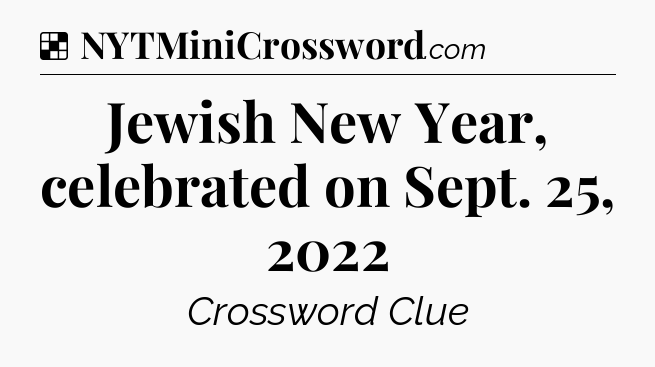 Solution: Jewish New Year, celebrated on Sept. 25, 2022 - NYT Crossword