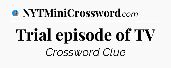 Trial episode of TV Crossword Clue