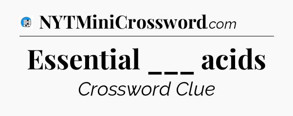 Essential ___ acids Crossword Clue
