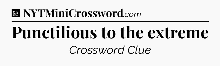 Punctilious to the extreme - LA Times Crossword
