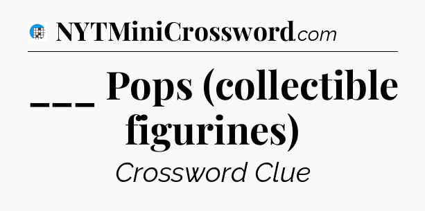 ___ Pops (collectible figurines) Crossword Clue