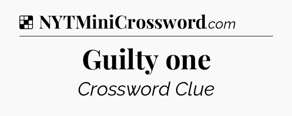 Solution: Guilty one - NYT Crossword