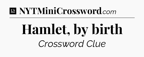 Hamlet, by birth - LA Times Crossword