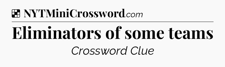 Solution: Eliminators of some teams - NYT Crossword
