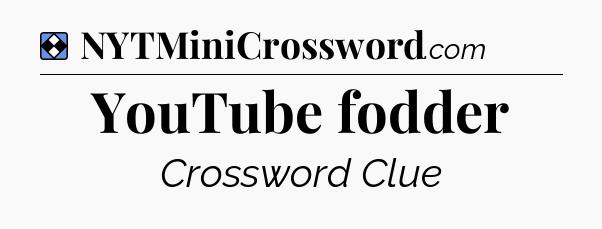 Solution: YouTube fodder - NYT Mini Crossword