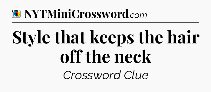 Style that keeps the hair off the neck Crossword Clue