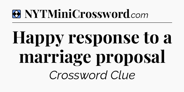 Solution: Happy response to a marriage proposal - NYT Mini Crossword