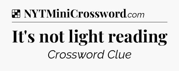 Solution: It's not light reading - NYT Crossword