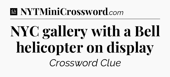 NYC gallery with a Bell helicopter on display - LA Times Crossword
