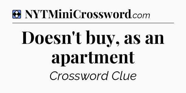 Solution: Doesn't buy, as an apartment - NYT Mini Crossword