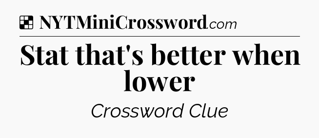 Solution: Stat that's better when lower - NYT Crossword