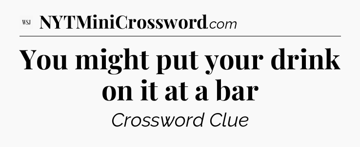 You might put your drink on it at a bar - WSJ Crossword