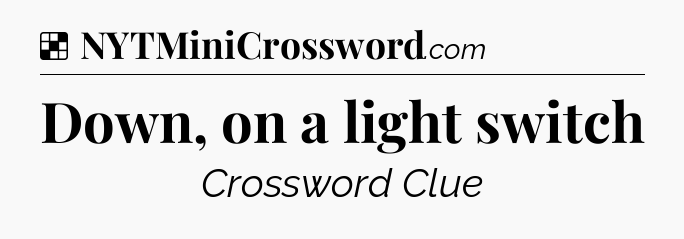 Solution: Down, on a light switch - NYT Crossword
