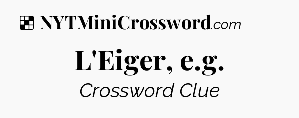 Solution: L'Eiger, e.g - NYT Crossword
