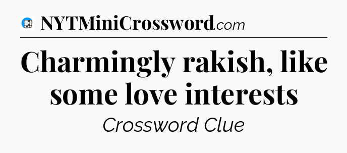 Charmingly rakish, like some love interests Crossword Clue