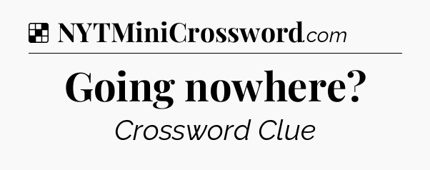 Solution: Going nowhere - NYT Crossword