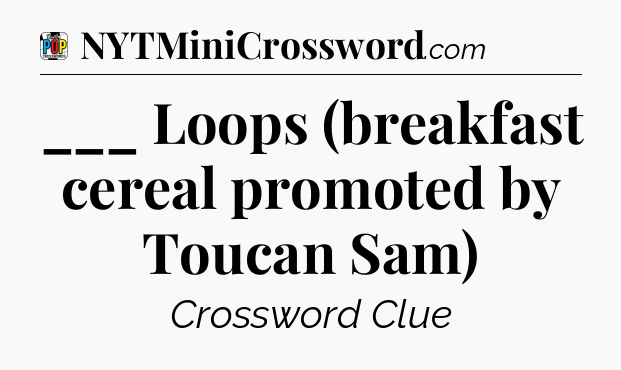 ___ Loops (breakfast cereal promoted by Toucan Sam) Crossword Clue