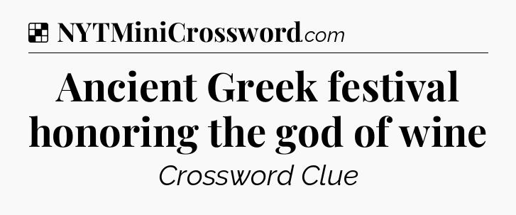 Solution: Ancient Greek festival honoring the god of wine - NYT Crossword