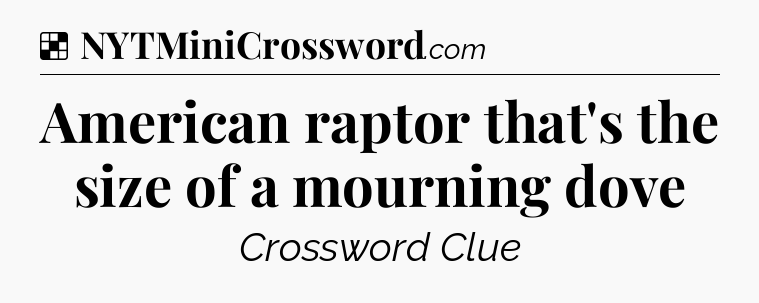 Solution: American raptor that's the size of a mourning dove  - NYT Crossword