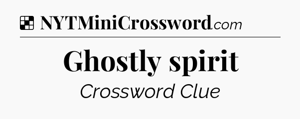 Solution: Ghostly spirit - NYT Crossword
