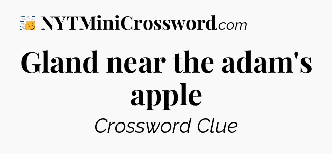 Gland near the adam's apple - 7 Little Words