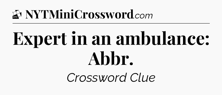 Expert in an ambulance: Abbr - Daily Themed Classic Crossword