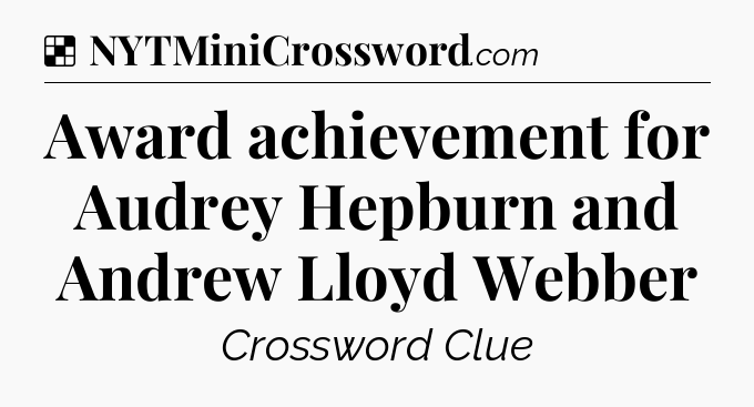 Solution: Award achievement for Audrey Hepburn and Andrew Lloyd Webber - NYT Crossword