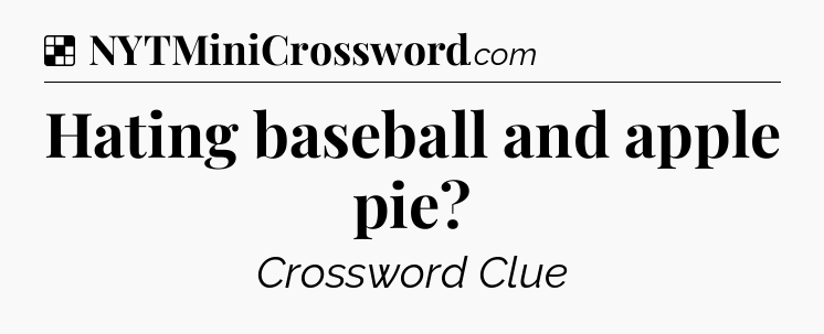 Solution: Hating baseball and apple pie - NYT Crossword