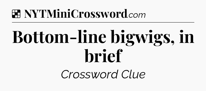 Solution: Bottom-line bigwigs, in brief - NYT Crossword