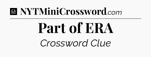 Part of ERA - LA Times Crossword