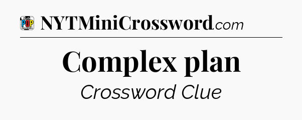 Complex plan Crossword Clue