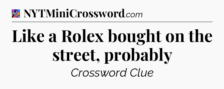 Like a Rolex bought on the street, probably Crossword Clue