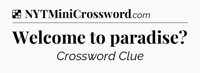 Solution: Welcome to paradise - NYT Crossword